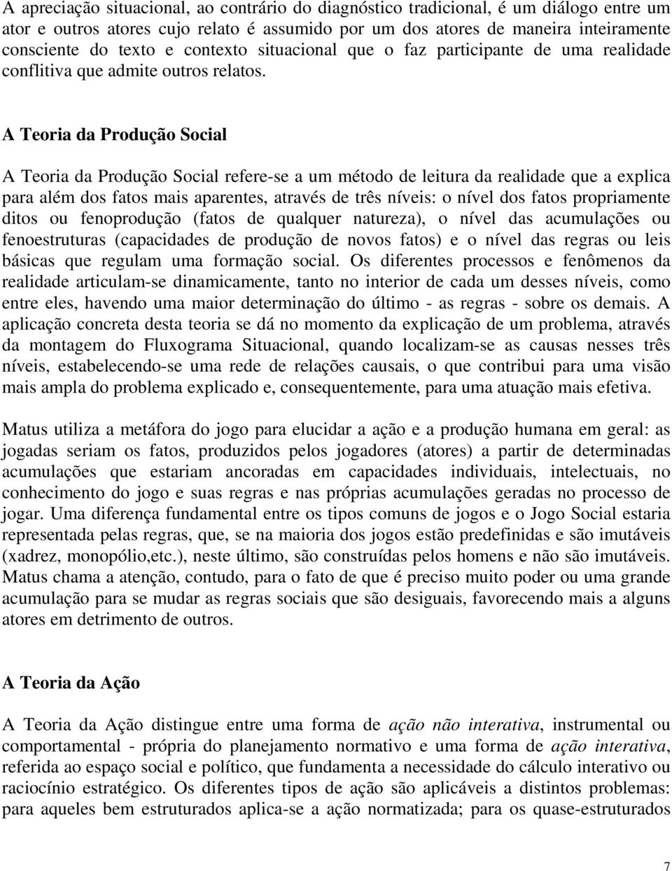 A Teoria da Produção Social A Teoria da Produção Social refere-se a um método de leitura da realidade que a explica para além dos fatos mais aparentes, através de três níveis: o nível dos fatos