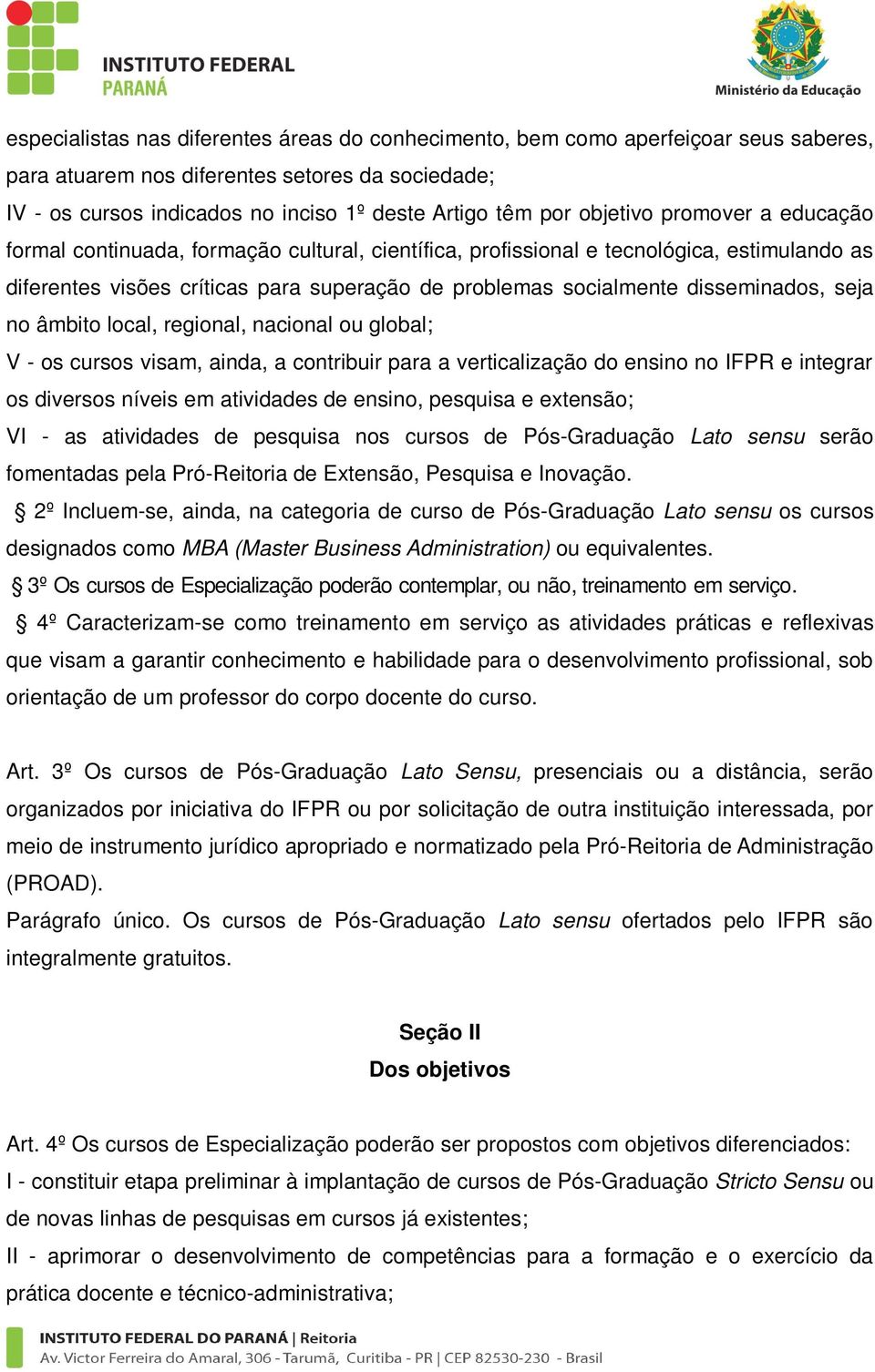 disseminados, seja no âmbito local, regional, nacional ou global; V - os cursos visam, ainda, a contribuir para a verticalização do ensino no IFPR e integrar os diversos níveis em atividades de