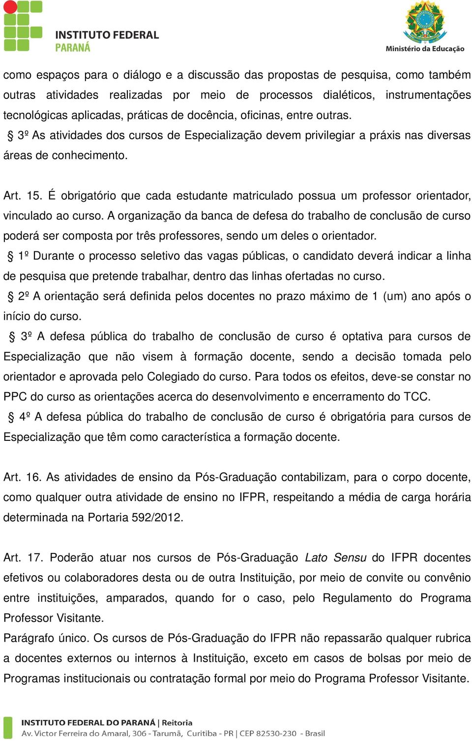 É obrigatório que cada estudante matriculado possua um professor orientador, vinculado ao curso.