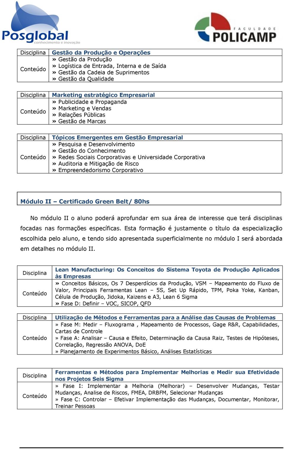 Universidade Corporativa» Auditoria e Mitigação de Risco» Empreendedorismo Corporativo Módulo II Certificado Green Belt/ 80hs No módulo II o aluno poderá aprofundar em sua área de interesse que terá