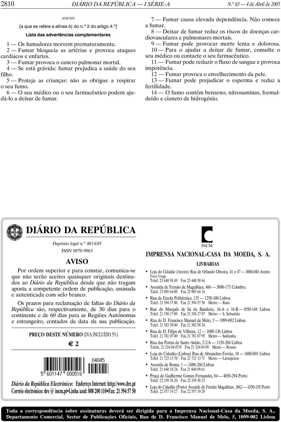 5 Proteja as crianças: não as obrigue a respirar o seu fumo. 6 O seu médico ou o seu farmacêutico podem ajudá-lo a deixar de fumar. 7 Fumar causa elevada dependência. Não comece a fumar.