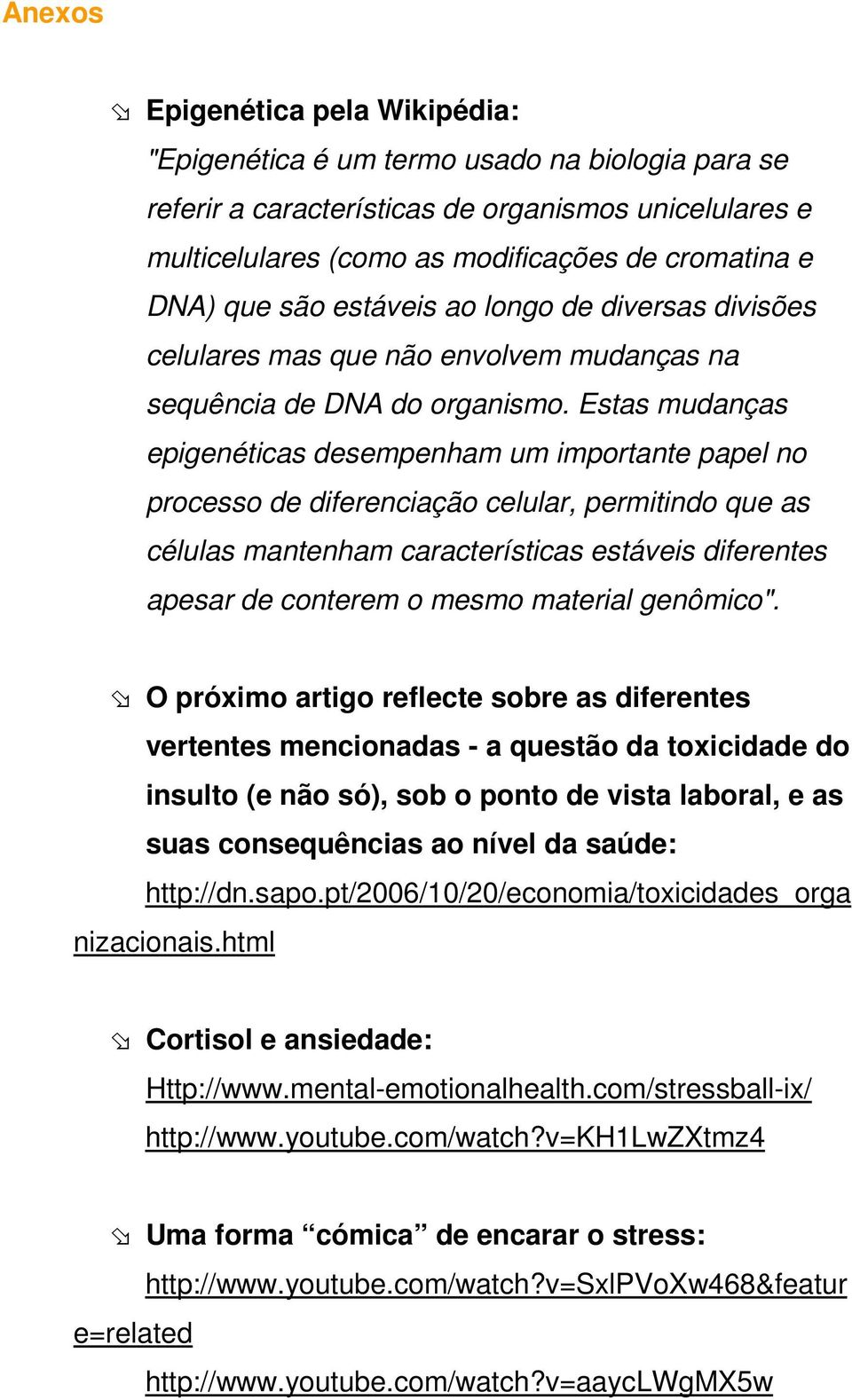 Estas mudanças epigenéticas desempenham um importante papel no processo de diferenciação celular, permitindo que as células mantenham características estáveis diferentes apesar de conterem o mesmo