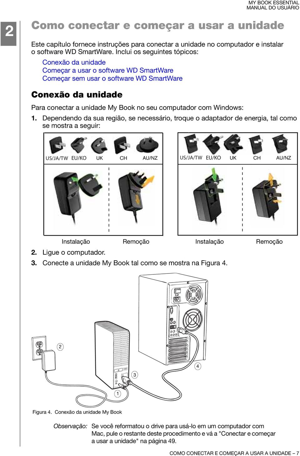 com Windows: 1. Dependendo da sua região, se necessário, troque o adaptador de energia, tal como se mostra a seguir: US/JA/TW EU/KO US/JA/TW EU/KO Instalação Remoção Instalação 2. Ligue o computador.