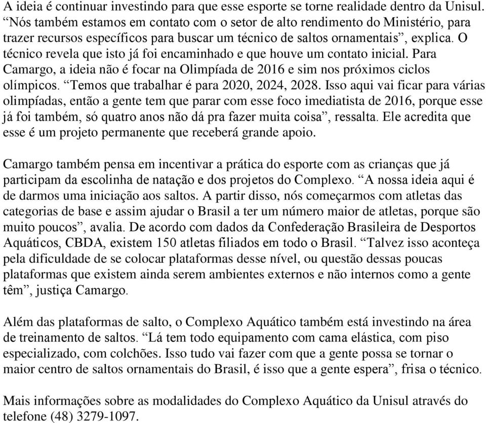 O técnico revela que isto já foi encaminhado e que houve um contato inicial. Para Camargo, a ideia não é focar na Olimpíada de 2016 e sim nos próximos ciclos olímpicos.