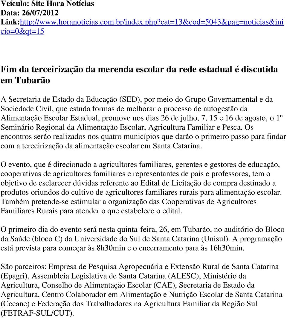 e da Sociedade Civil, que estuda formas de melhorar o processo de autogestão da Alimentação Escolar Estadual, promove nos dias 26 de julho, 7, 15 e 16 de agosto, o 1º Seminário Regional da