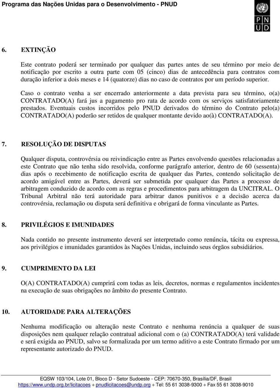 Caso o contrato venha a ser encerrado anteriormente a data prevista para seu término, o(a) CONTRATADO(A) fará jus a pagamento pro rata de acordo com os serviços satisfatoriamente prestados.