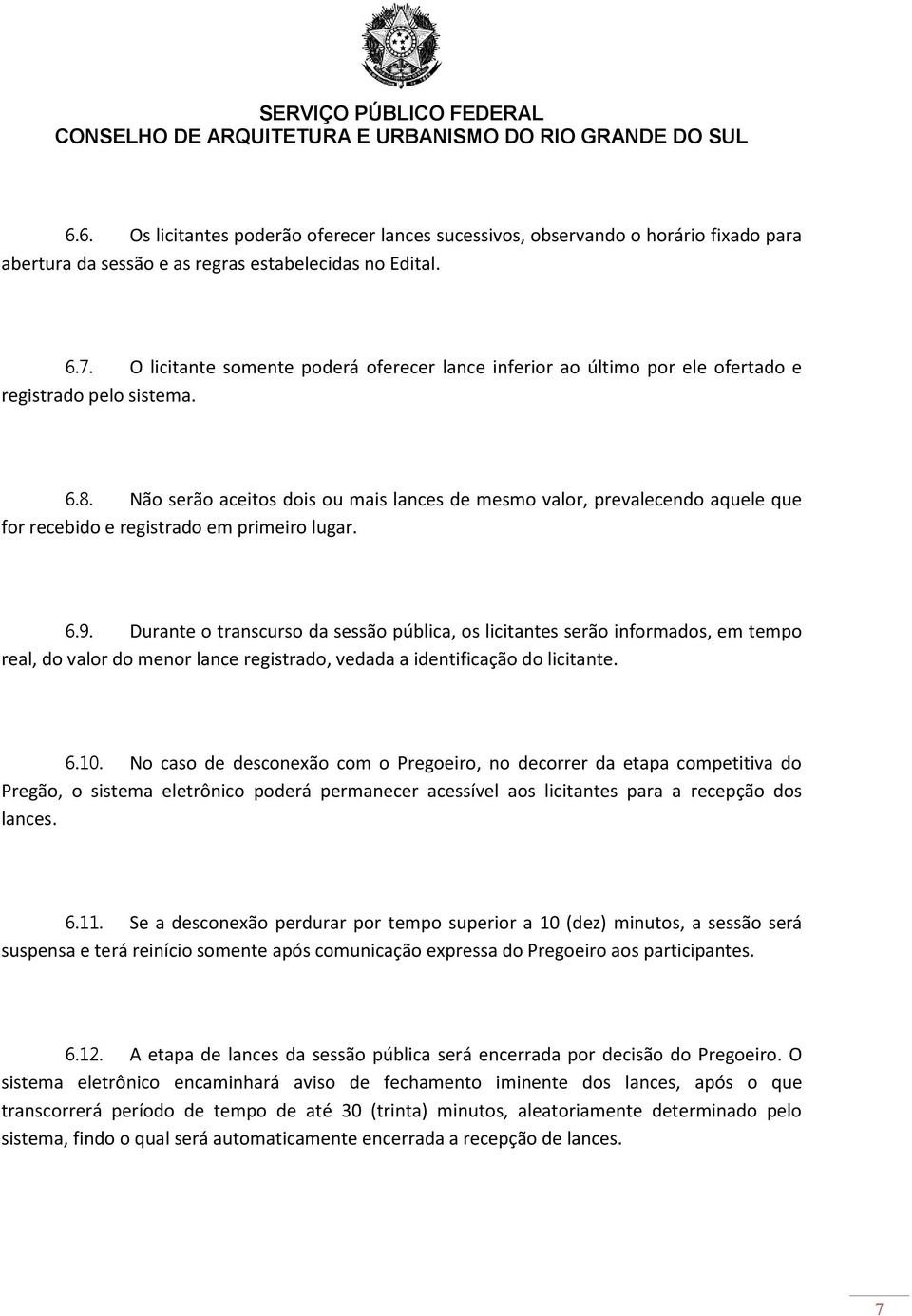 Não serão aceitos dois ou mais lances de mesmo valor, prevalecendo aquele que for recebido e registrado em primeiro lugar. 6.9.