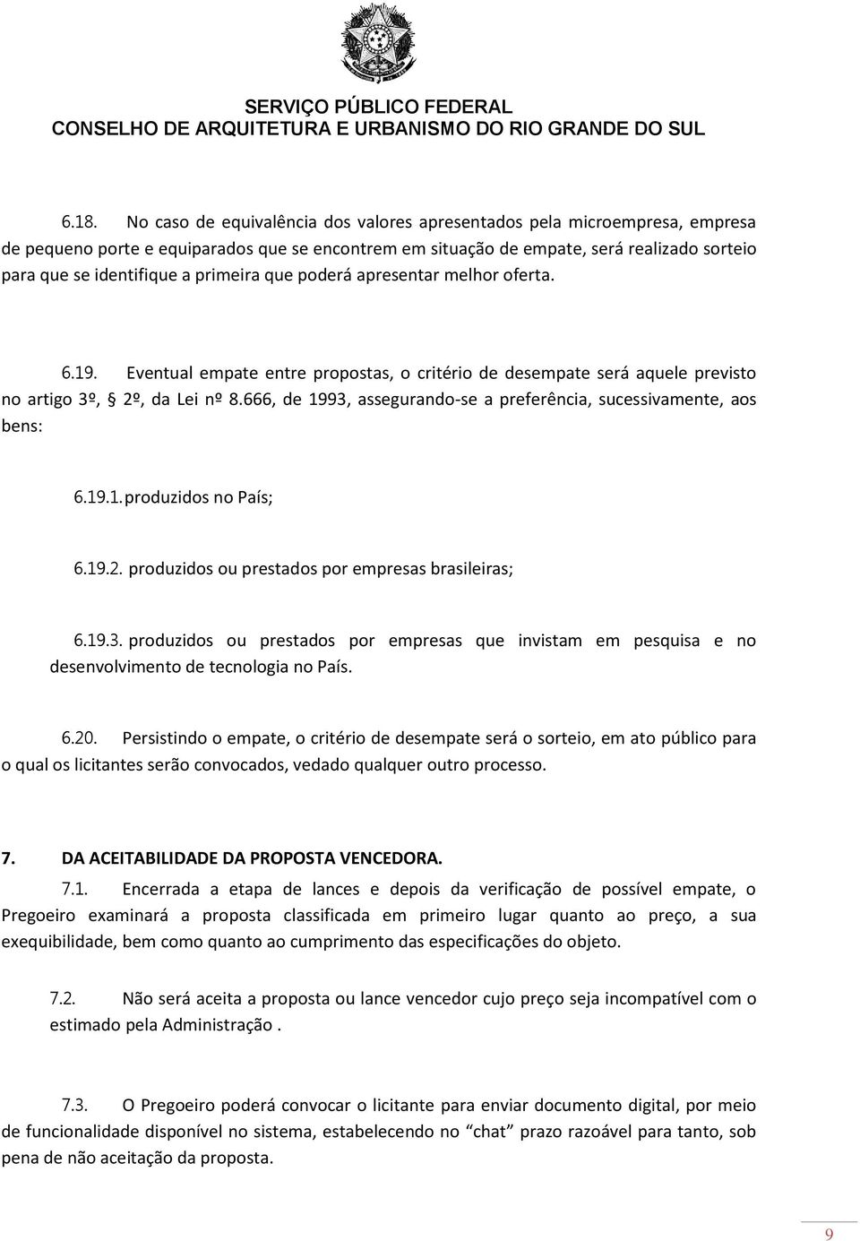 666, de 1993, assegurando-se a preferência, sucessivamente, aos bens: 6.19.1. produzidos no País; 6.19.2. produzidos ou prestados por empresas brasileiras; 6.19.3. produzidos ou prestados por empresas que invistam em pesquisa e no desenvolvimento de tecnologia no País.