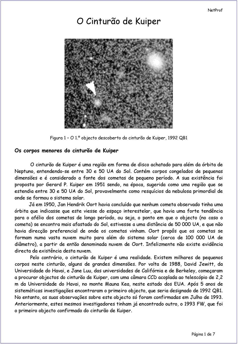 entre 30 e 50 UA do Sol. Contém corpos congelados de pequenas dimensões e é considerado a fonte dos cometas de pequeno período. A sua existência foi proposta por Gerard P.