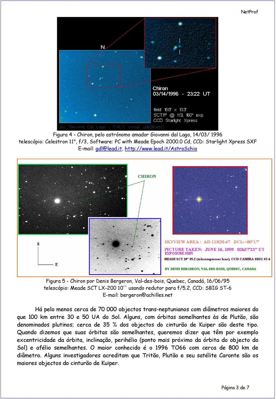 2, CCD: SBIG ST-6 E-mail: bergeron@achilles.net Há pelo menos cerca de 70 000 objectos trans-neptunianos com diâmetros maiores do que 100 km entre 30 e 50 UA do Sol.