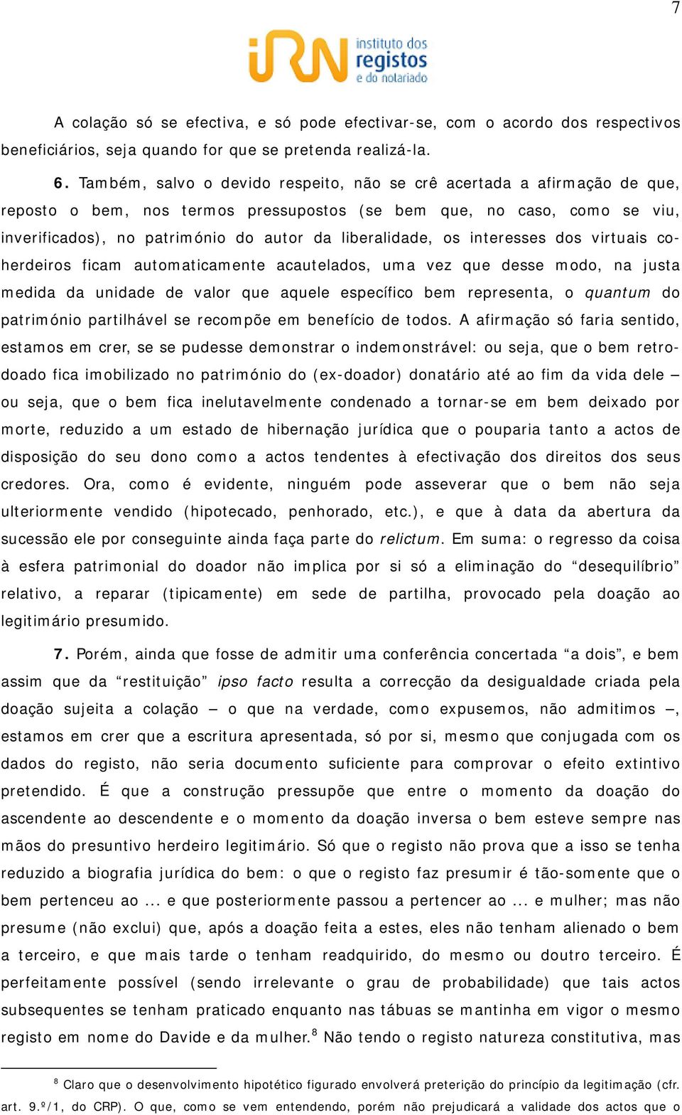 liberalidade, os interesses dos virtuais coherdeiros ficam automaticamente acautelados, uma vez que desse modo, na justa medida da unidade de valor que aquele específico bem representa, o quantum do