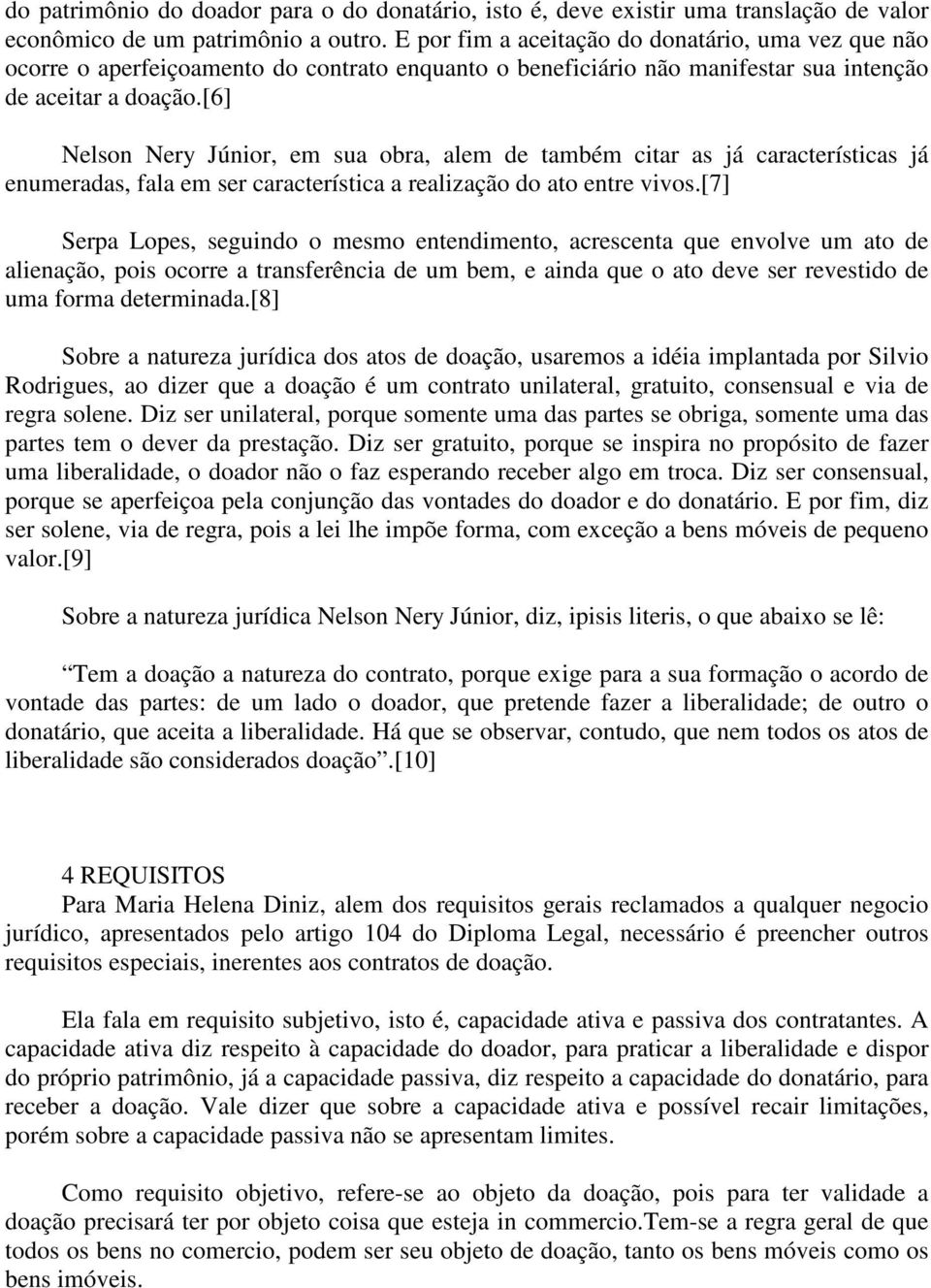 [6] Nelson Nery Júnior, em sua obra, alem de também citar as já características já enumeradas, fala em ser característica a realização do ato entre vivos.