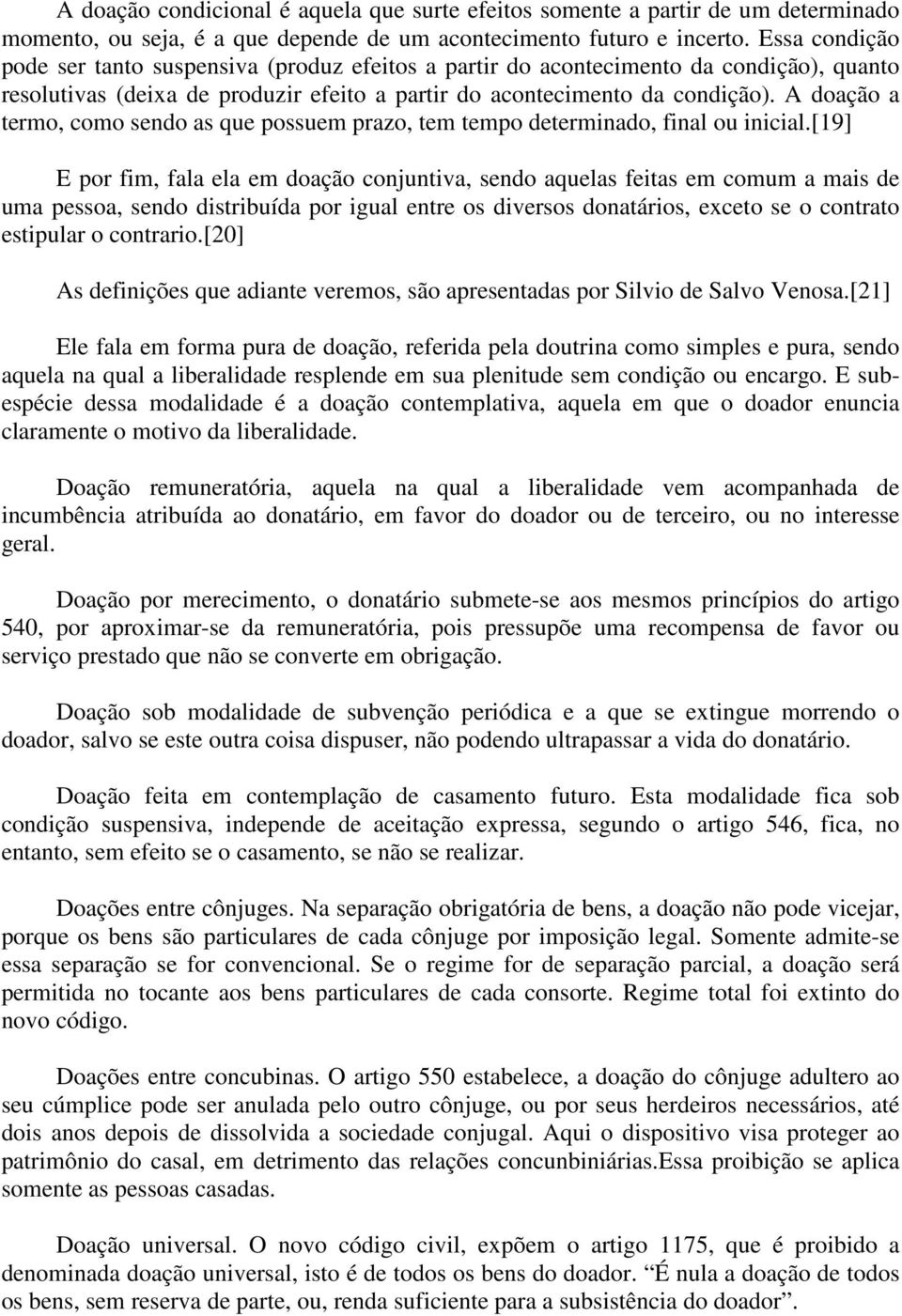 A doação a termo, como sendo as que possuem prazo, tem tempo determinado, final ou inicial.