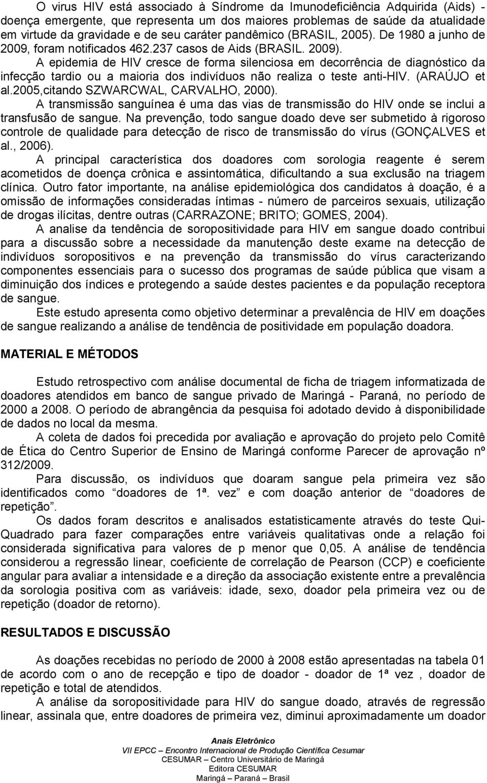 A epidemia de HIV cresce de forma silenciosa em decorrência de diagnóstico da infecção tardio ou a maioria dos indivíduos não realiza o teste anti-hiv. (ARAÚJO et al.