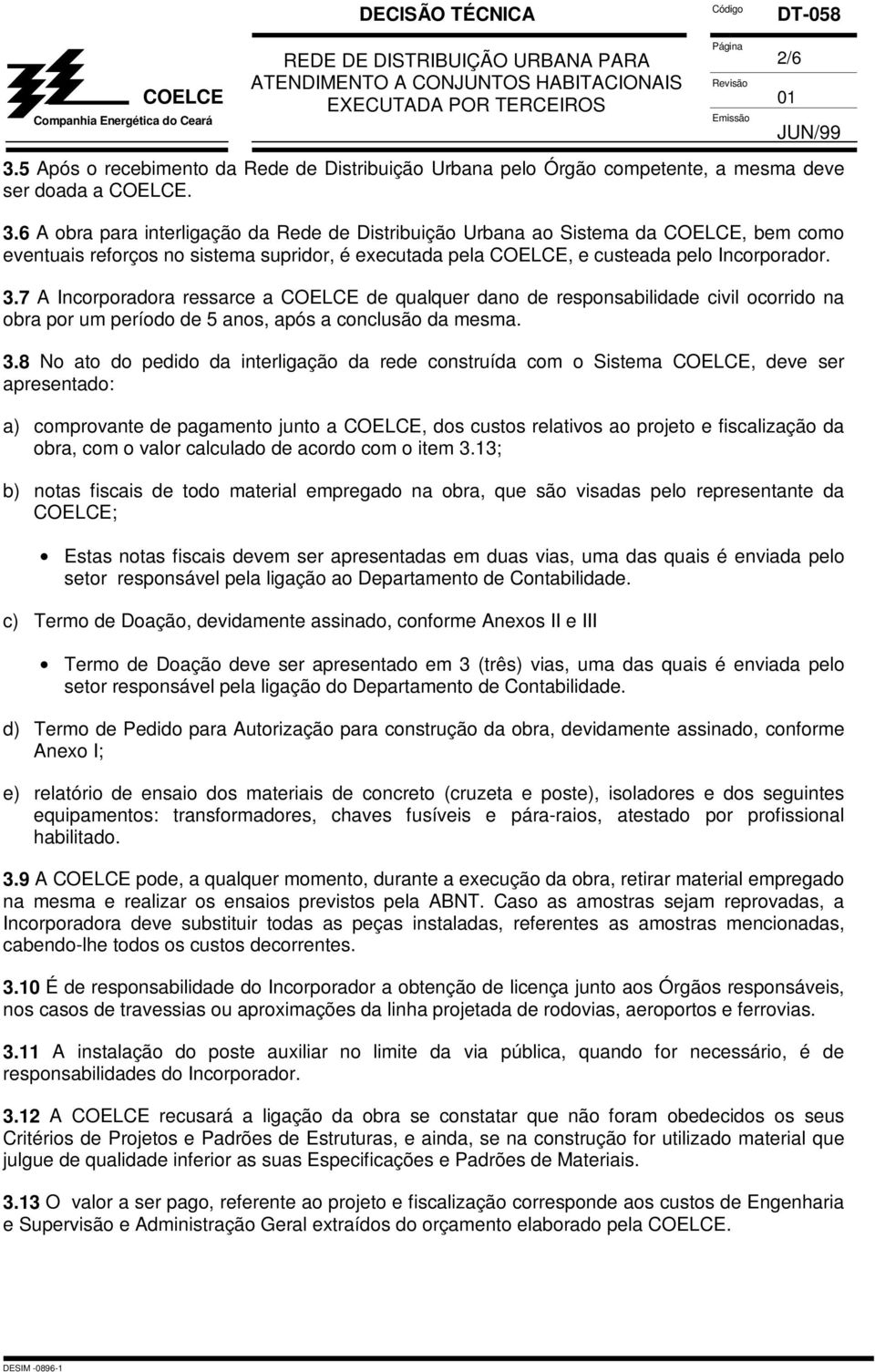 8 No ato do pedido da interligação da re construída com o Sistema, ve ser apresentado: a) comprovante pagamento junto a, dos custos relativos ao projeto e fiscalização da obra, com o valor calculado