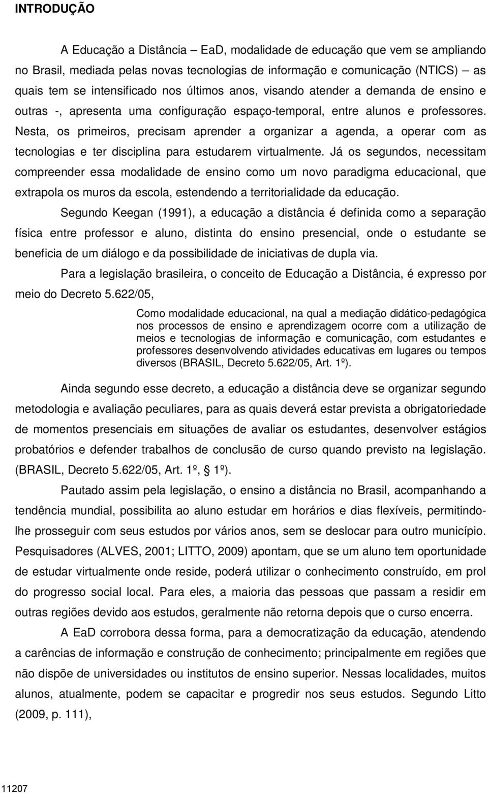 Nesta, os primeiros, precisam aprender a organizar a agenda, a operar com as tecnologias e ter disciplina para estudarem virtualmente.