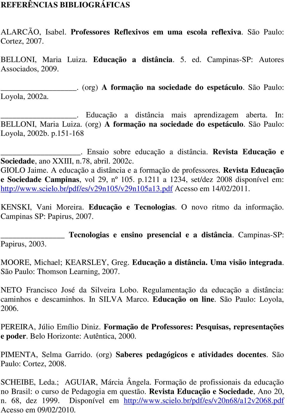 (org) A formação na sociedade do espetáculo. São Paulo: Loyola, 2002b. p.151-168. Ensaio sobre educação a distância. Revista Educação e Sociedade, ano XXIII, n.78, abril. 2002c. GIOLO Jaime.