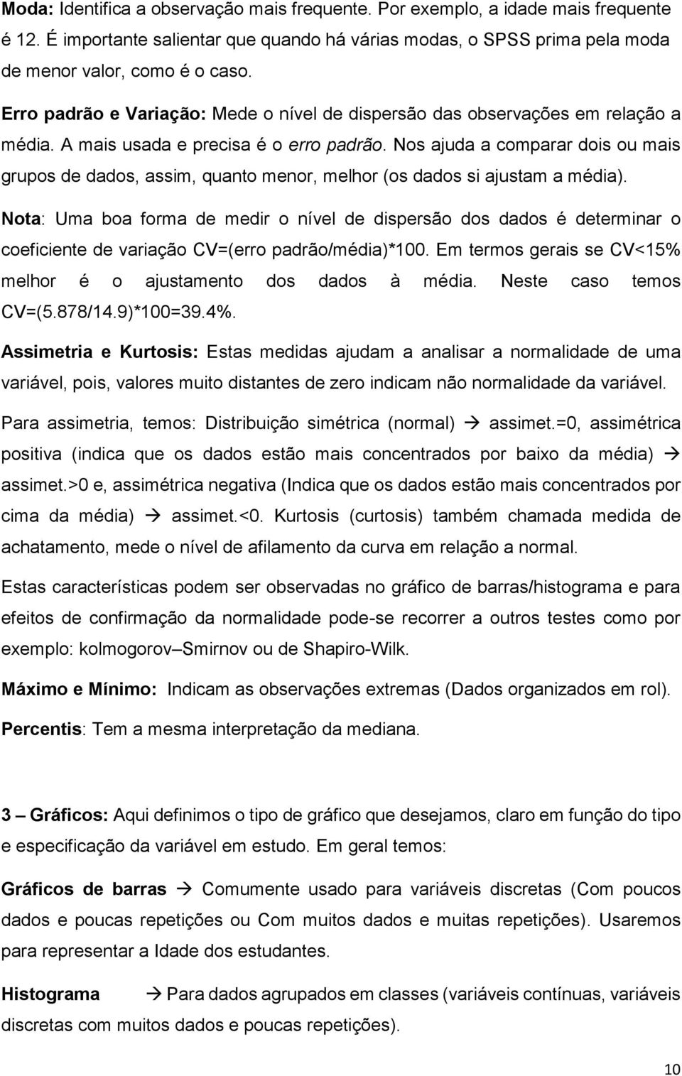 Nos ajuda a comparar dois ou mais grupos de dados, assim, quanto menor, melhor (os dados si ajustam a média).