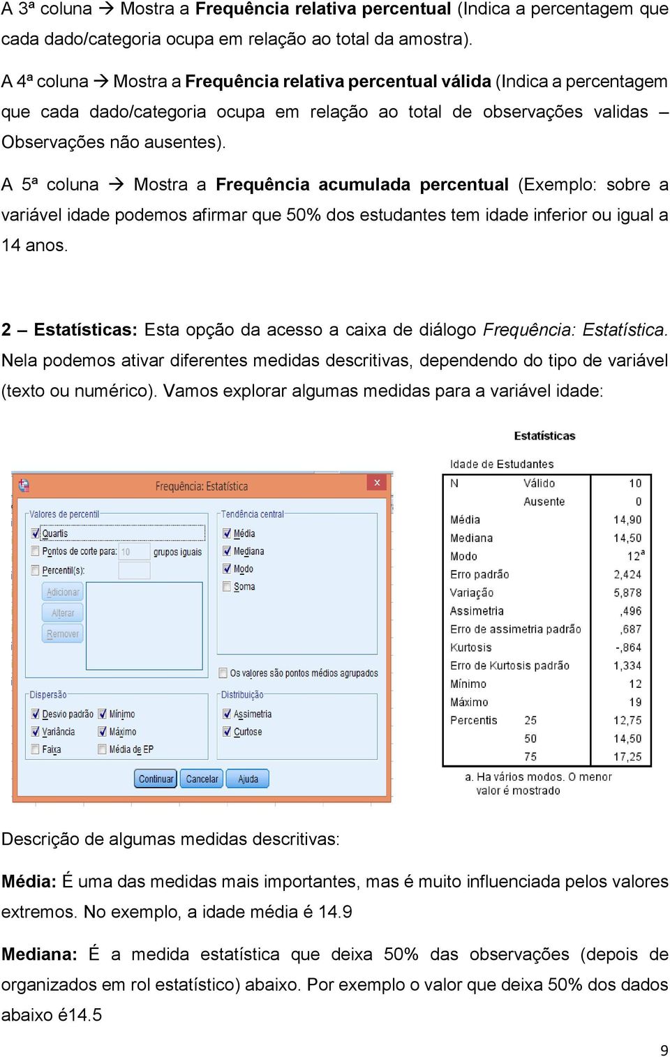 A 5ª coluna Mostra a Frequência acumulada percentual (Exemplo: sobre a variável idade podemos afirmar que 50% dos estudantes tem idade inferior ou igual a 14 anos.