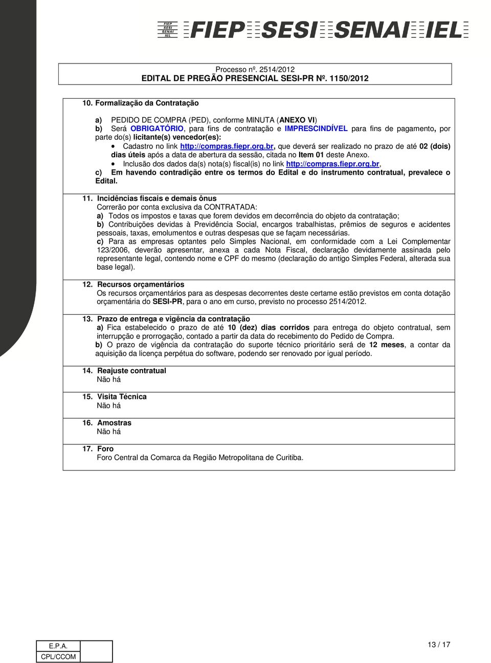 Inclusão dos dados da(s) nota(s) fiscal(is) no link http://compras.fiepr.org.br, c) Em havendo contradição entre os termos do Edital e do instrumento contratual, prevalece o Edital. 11.