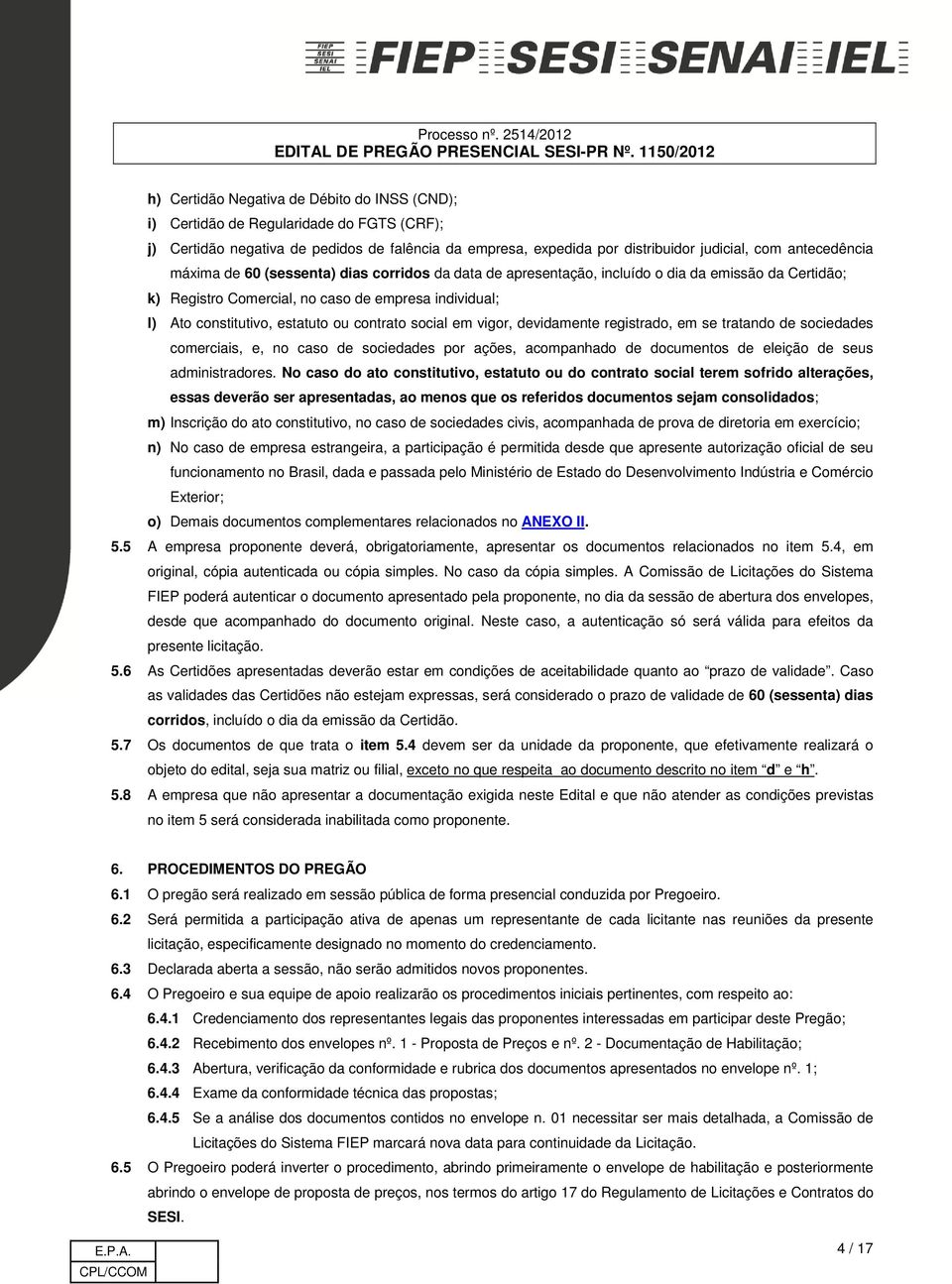 social em vigor, devidamente registrado, em se tratando de sociedades comerciais, e, no caso de sociedades por ações, acompanhado de documentos de eleição de seus administradores.