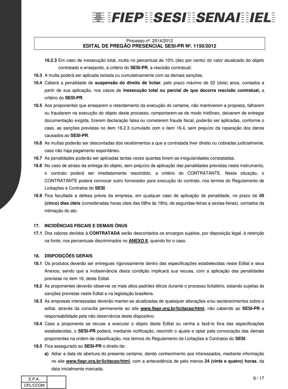 4 Caberá a penalidade de suspensão do direito de licitar, pelo prazo máximo de 02 (dois) anos, contados a partir de sua aplicação, nos casos de inexecução total ou parcial de que decorra rescisão