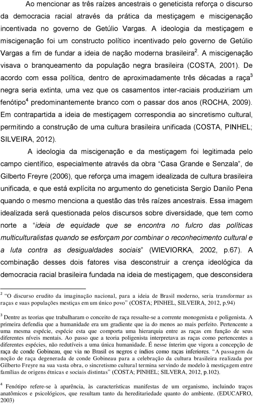 A miscigenação visava o branqueamento da população negra brasileira (COSTA, 2001).