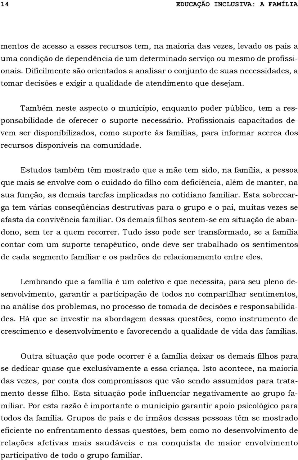 Também neste aspecto o município, enquanto poder público, tem a responsabilidade de oferecer o suporte necessário.