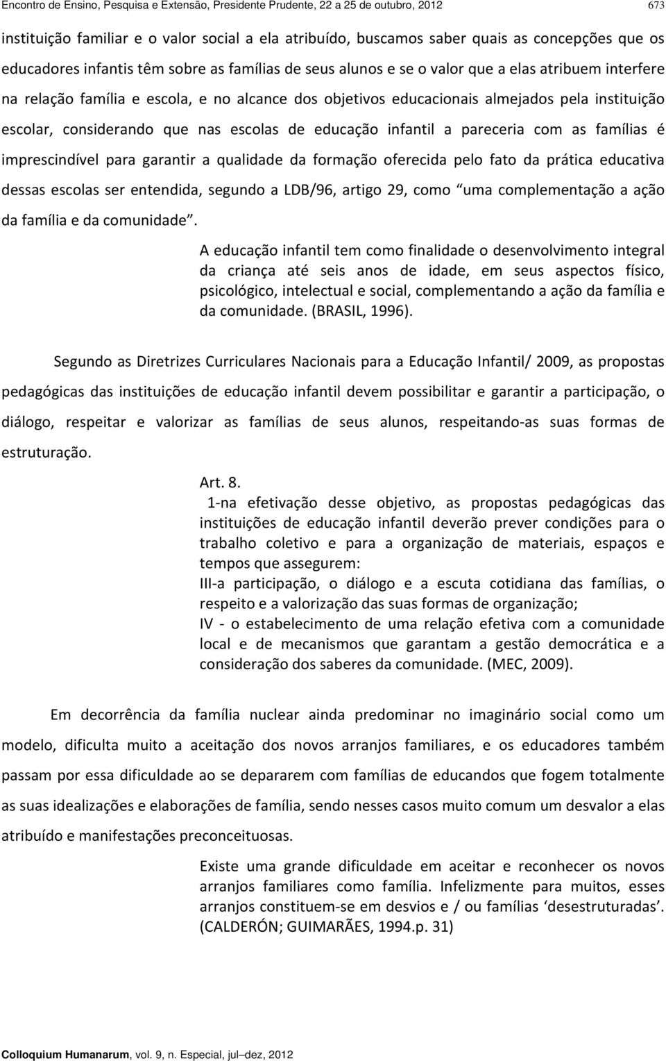 considerando que nas escolas de educação infantil a pareceria com as famílias é imprescindível para garantir a qualidade da formação oferecida pelo fato da prática educativa dessas escolas ser