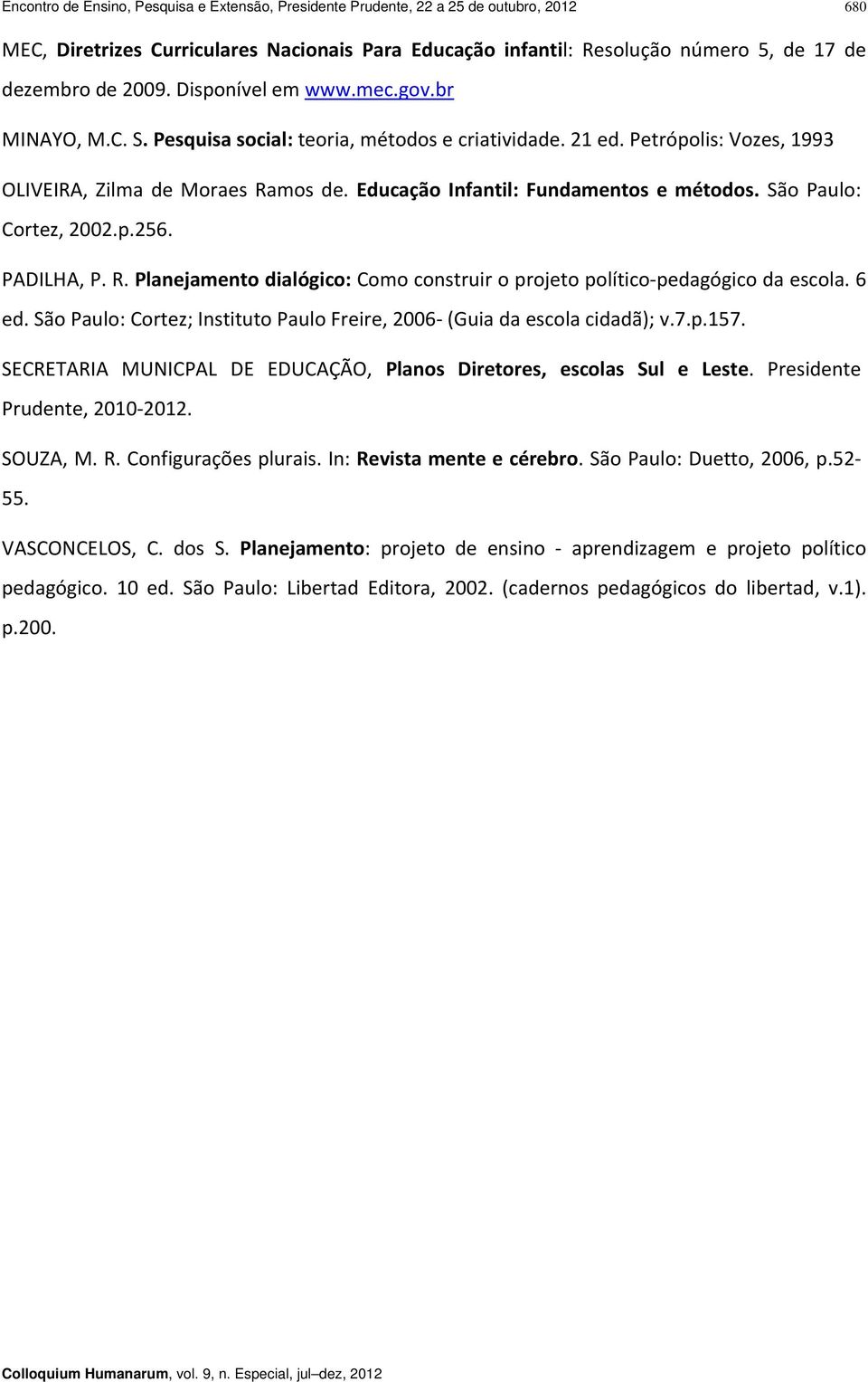 Educação Infantil: Fundamentos e métodos. São Paulo: Cortez, 2002.p.256. PADILHA, P. R. Planejamento dialógico: Como construir o projeto político pedagógico da escola. 6 ed.