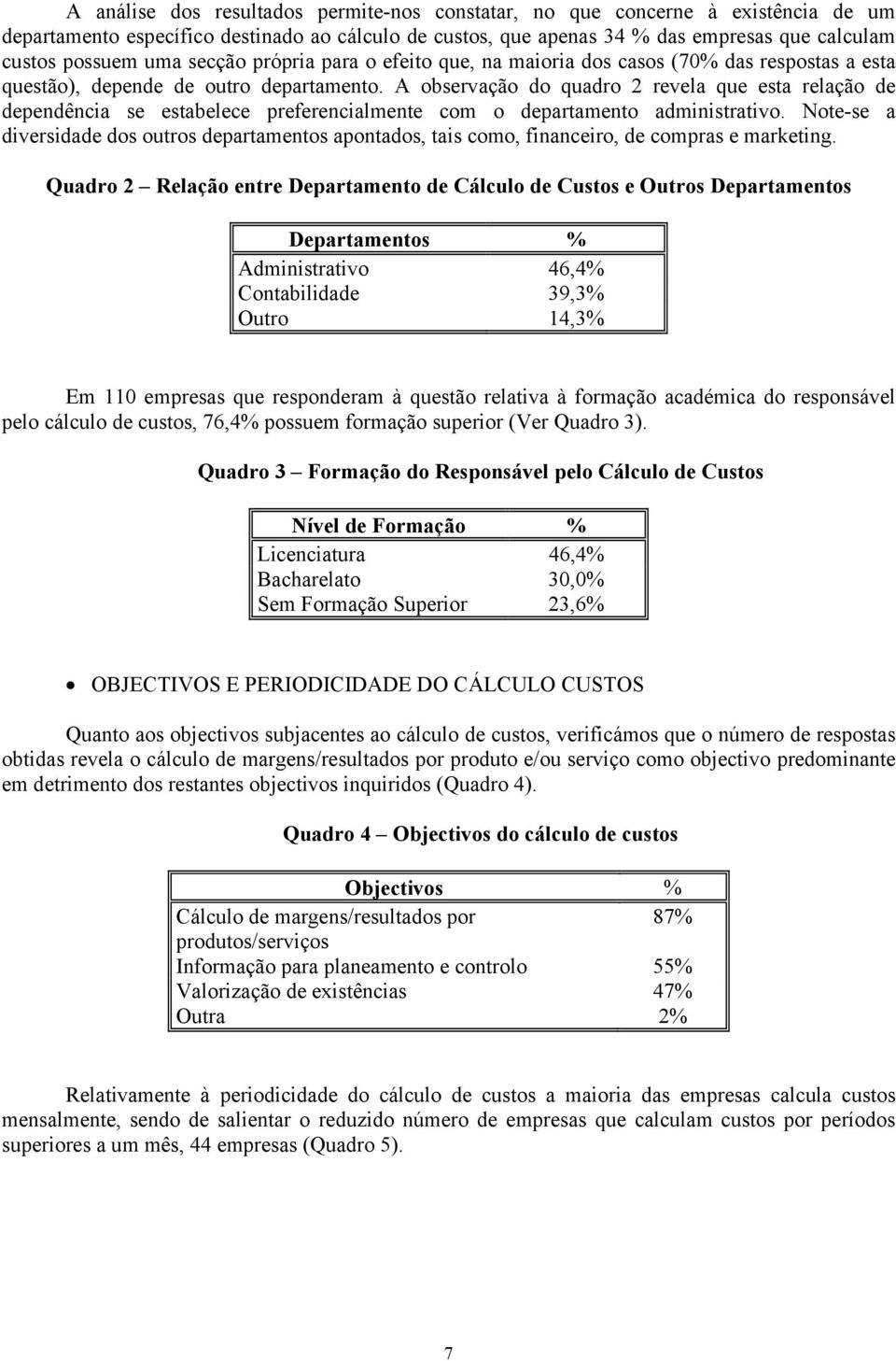 A observação do quadro 2 revela que esta relação de dependência se estabelece preferencialmente com o departamento administrativo.