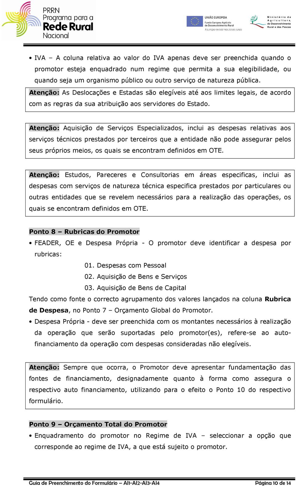 Atenção: Aquisição de Serviços Especializados, inclui as despesas relativas aos serviços técnicos prestados por terceiros que a entidade não pode assegurar pelos seus próprios meios, os quais se