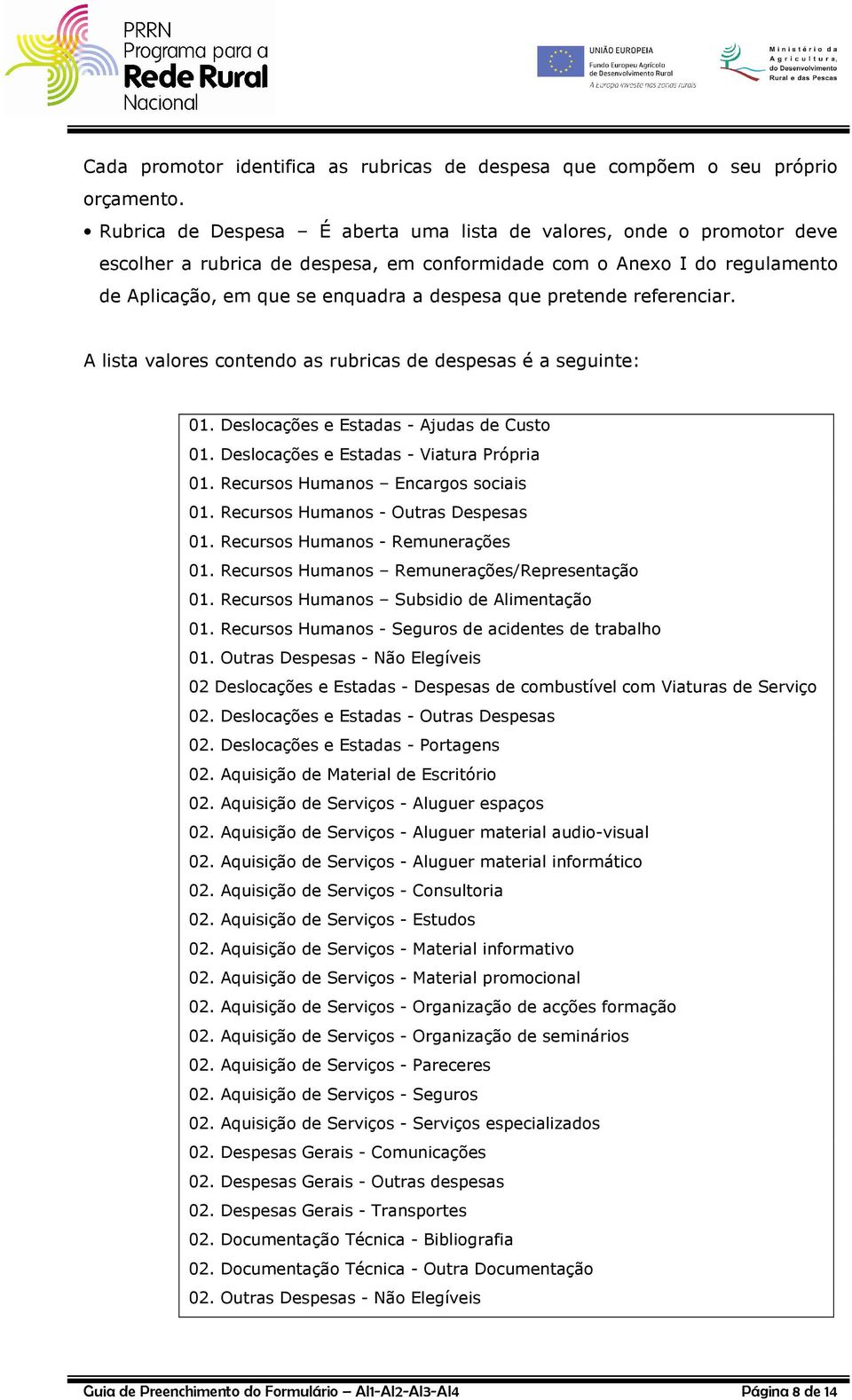 pretende referenciar. A lista valores contendo as rubricas de despesas é a seguinte: 01. Deslocações e Estadas - Ajudas de Custo 01. Deslocações e Estadas - Viatura Própria 01.