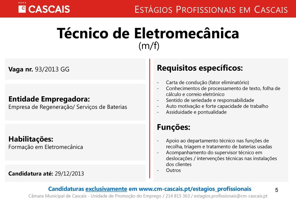 processamento de texto, folha de cálculo e correio eletrónico - Sentido de seriedade e responsabilidade - Auto motivação e forte capacidade de