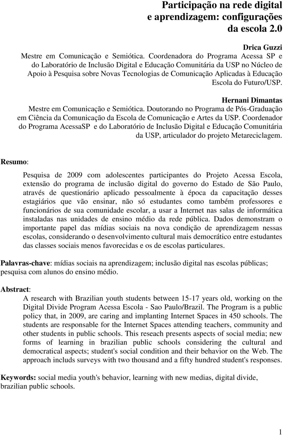 do Futuro/USP. Hernani Dimantas Mestre em Comunicação e Semiótica. Doutorando no Programa de Pós-Graduação em Ciência da Comunicação da Escola de Comunicação e Artes da USP.