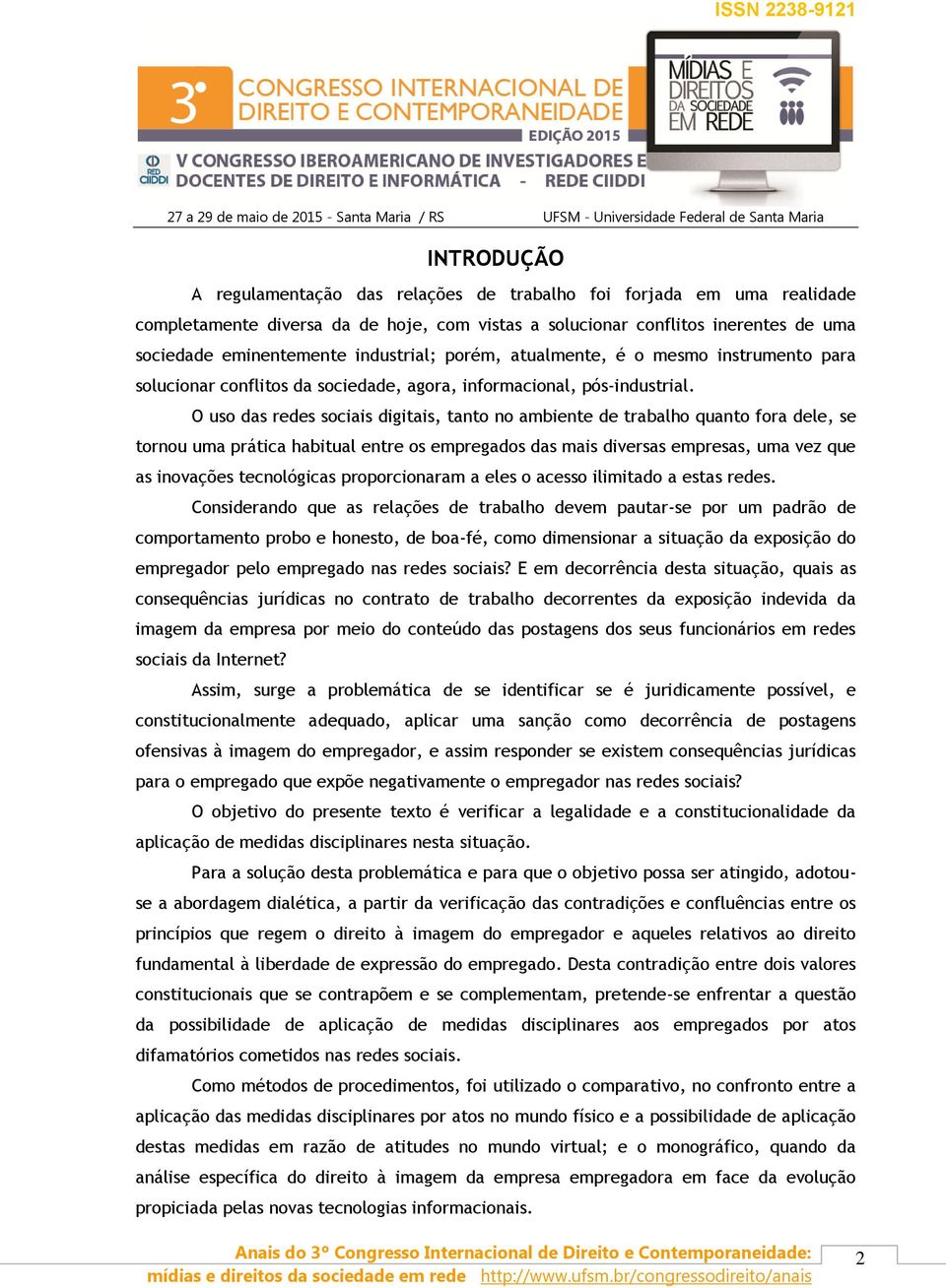 O uso das redes sociais digitais, tanto no ambiente de trabalho quanto fora dele, se tornou uma prática habitual entre os empregados das mais diversas empresas, uma vez que as inovações tecnológicas