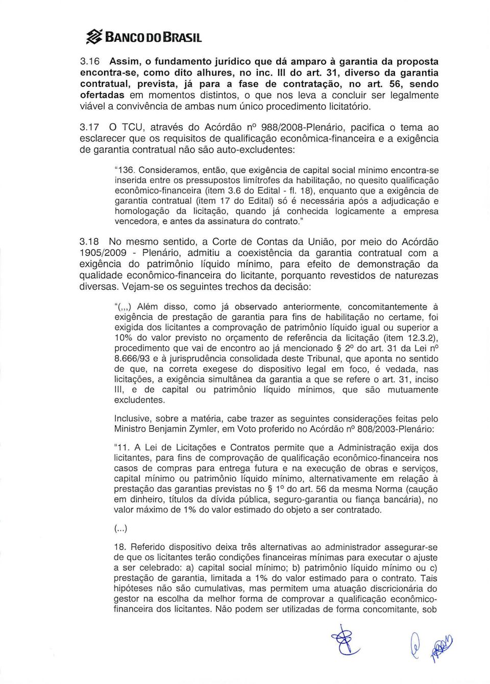 56, sendo ofertadas em momentos distintos, o que nos leva a concluir ser legalmente viável a convivência de ambas num único procedimento Iicitatório. 3.