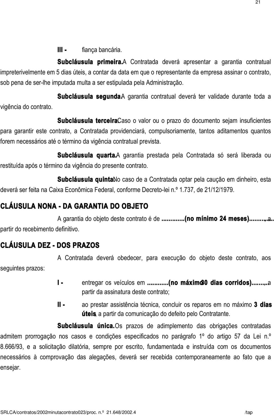 estipulada pela Administração. vigência do contrato. Subcláusula segunda. A garantia contratual deverá ter validade durante toda a Subcláusula terceira.