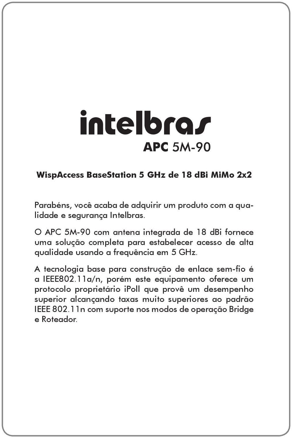 5 GHz. A tecnologia base para construção de enlace sem-fio é a IEEE802.