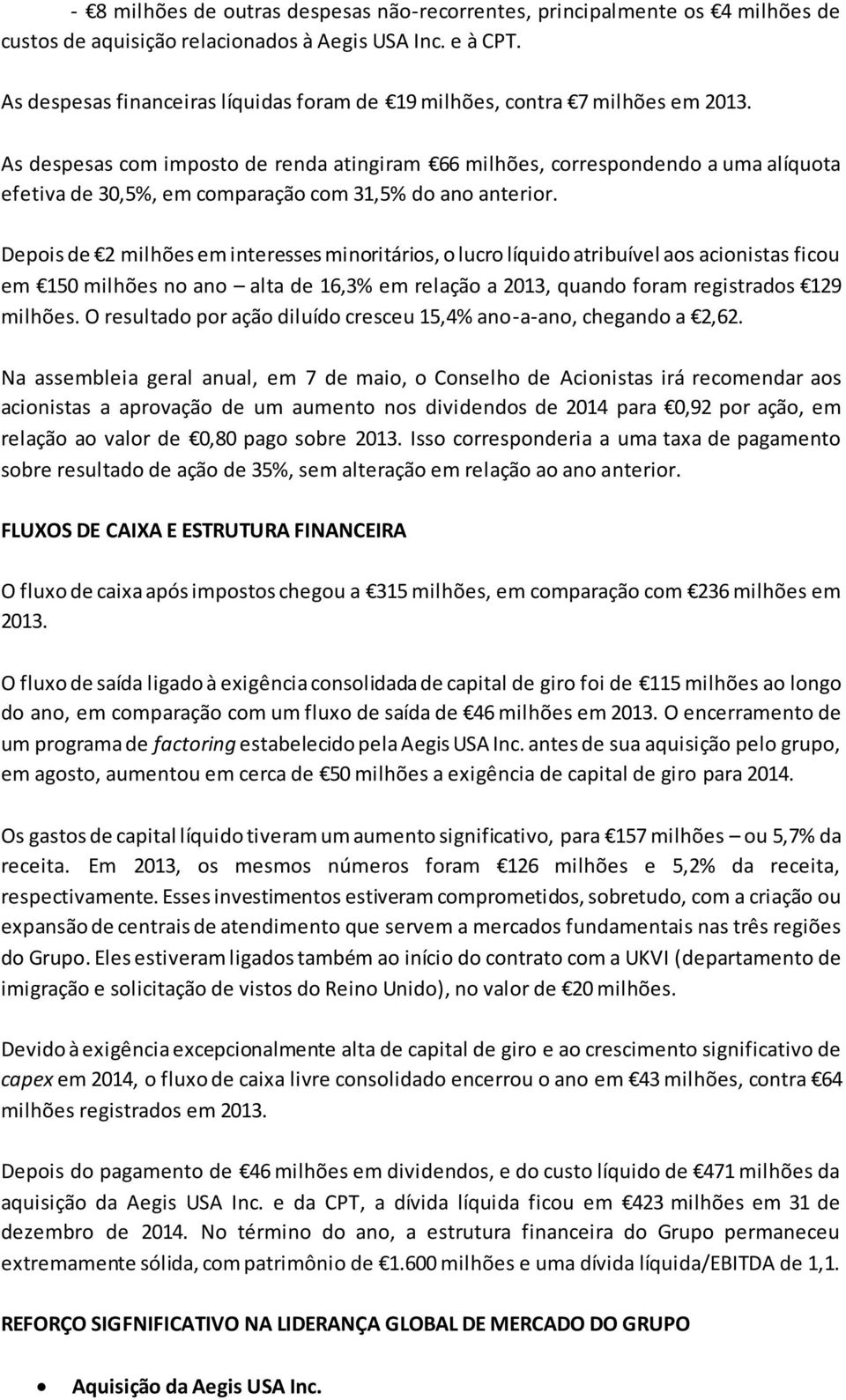 As despesas com imposto de renda atingiram 66 milhões, correspondendo a uma alíquota efetiva de 30,5%, em comparação com 31,5% do ano anterior.