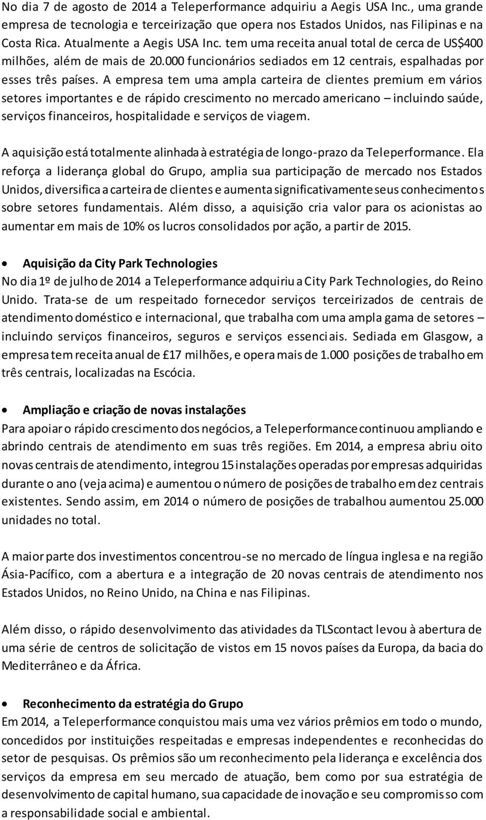 A empresa tem uma ampla carteira de clientes premium em vários setores importantes e de rápido crescimento no mercado americano incluindo saúde, serviços financeiros, hospitalidade e serviços de