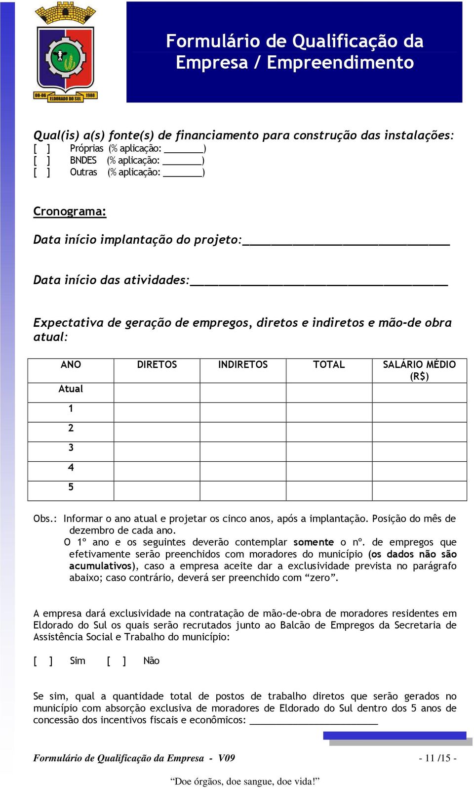 : Informar o ano atual e projetar os cinco anos, após a implantação. Posição do mês de dezembro de cada ano. O 1º ano e os seguintes deverão contemplar somente o nº.