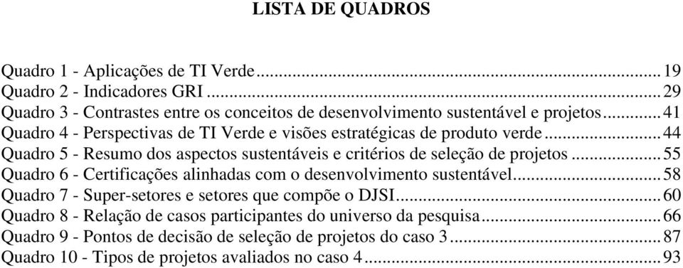 .. 44 Quadro 5 - Resumo dos aspectos sustentáveis e critérios de seleção de projetos... 55 Quadro 6 - Certificações alinhadas com o desenvolvimento sustentável.