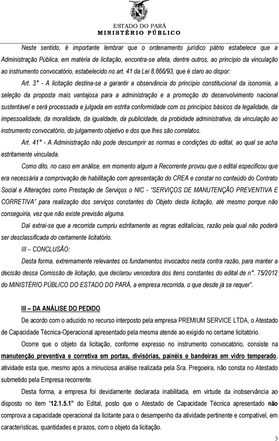 3 - A licitação destina-se a garantir a observância do princípio constitucional da isonomia, a seleção da proposta mais vantajosa para a administração e a promoção do desenvolvimento nacional