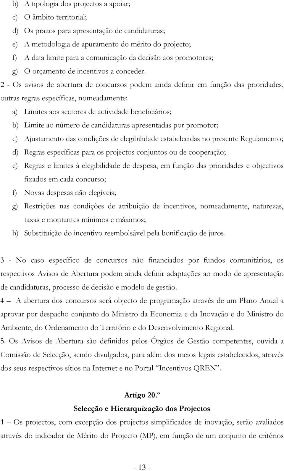 2 - Os avisos de abertura de concursos podem ainda definir em função das prioridades, outras regras específicas, nomeadamente: a) Limites aos sectores de actividade beneficiários; b) Limite ao número