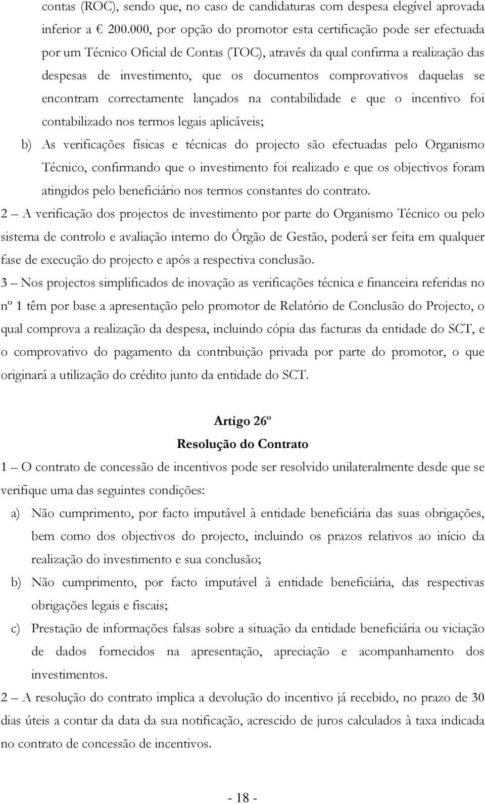 comprovativos daquelas se encontram correctamente lançados na contabilidade e que o incentivo foi contabilizado nos termos legais aplicáveis; b) As verificações físicas e técnicas do projecto são