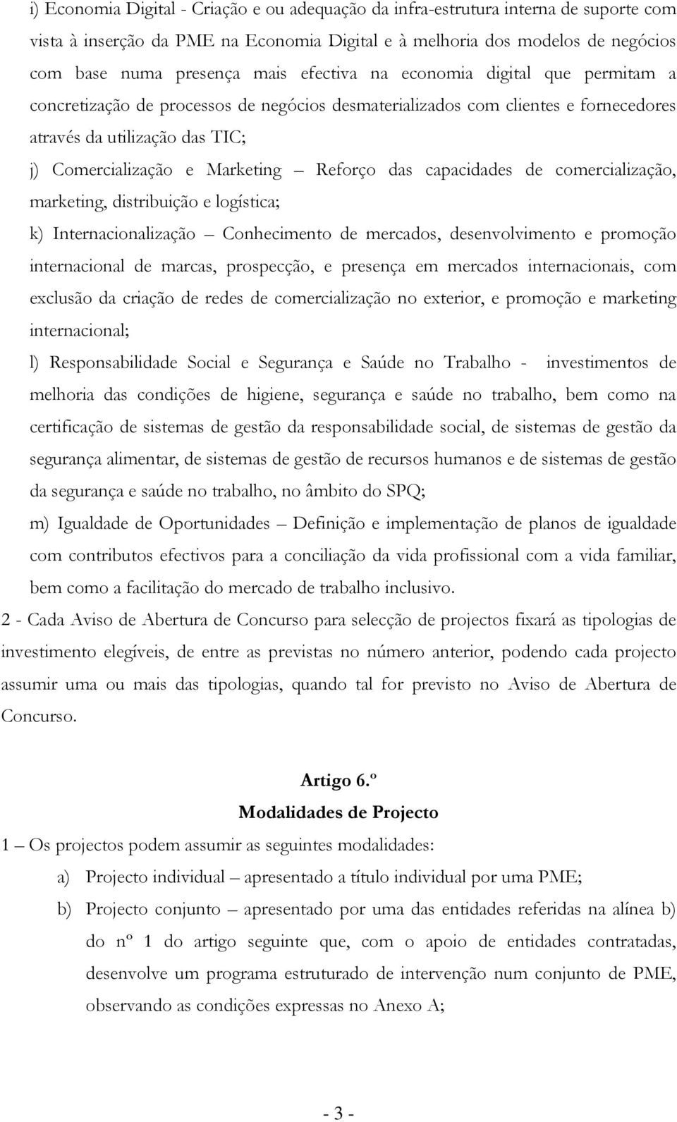 das capacidades de comercialização, marketing, distribuição e logística; k) Internacionalização Conhecimento de mercados, desenvolvimento e promoção internacional de marcas, prospecção, e presença em