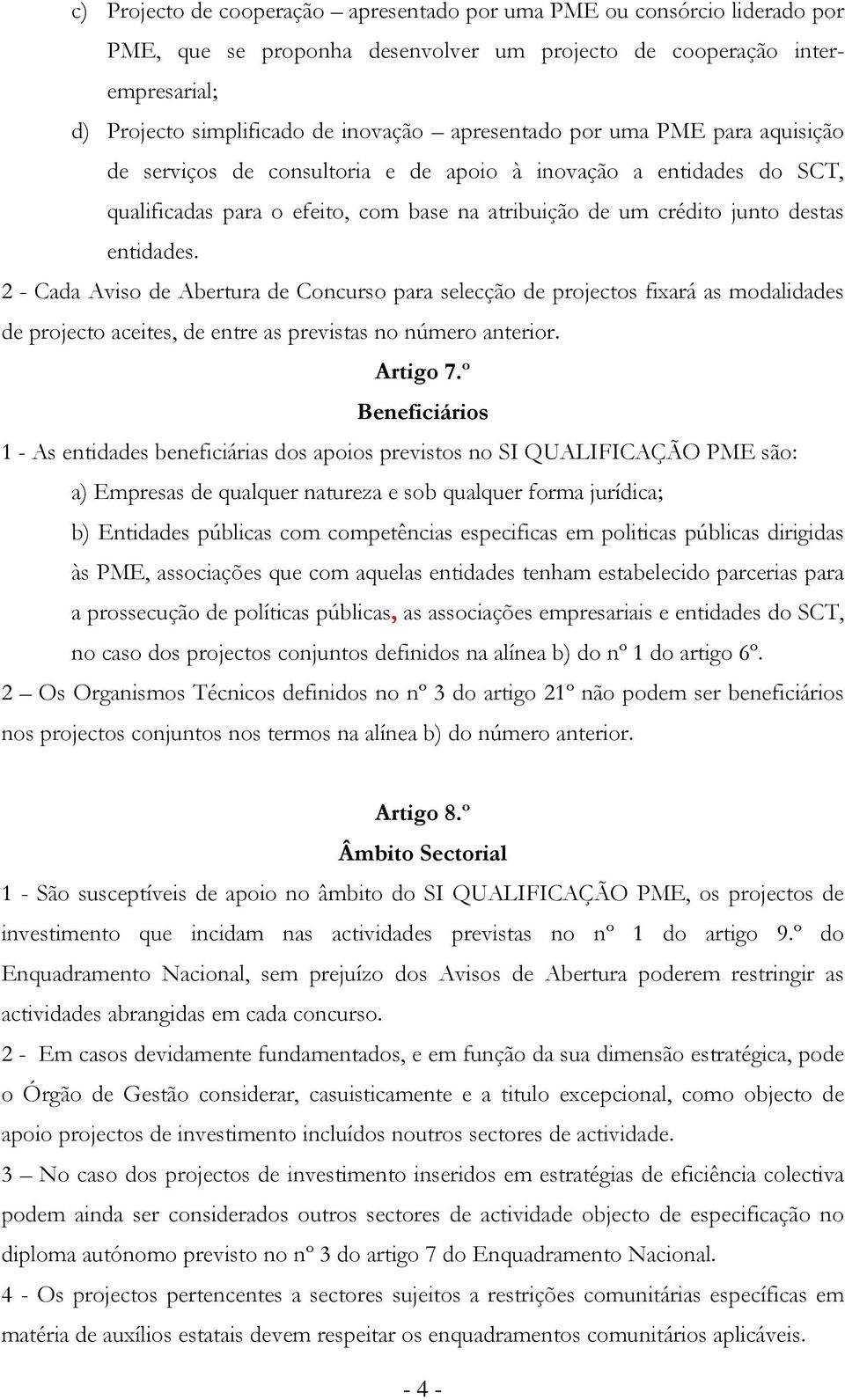 2 - Cada Aviso de Abertura de Concurso para selecção de projectos fixará as modalidades de projecto aceites, de entre as previstas no número anterior. Artigo 7.