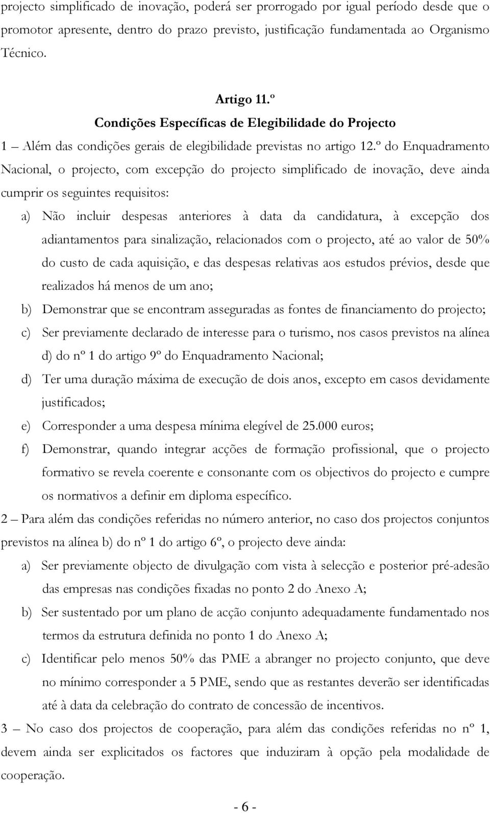 º do Enquadramento Nacional, o projecto, com excepção do projecto simplificado de inovação, deve ainda cumprir os seguintes requisitos: a) Não incluir despesas anteriores à data da candidatura, à