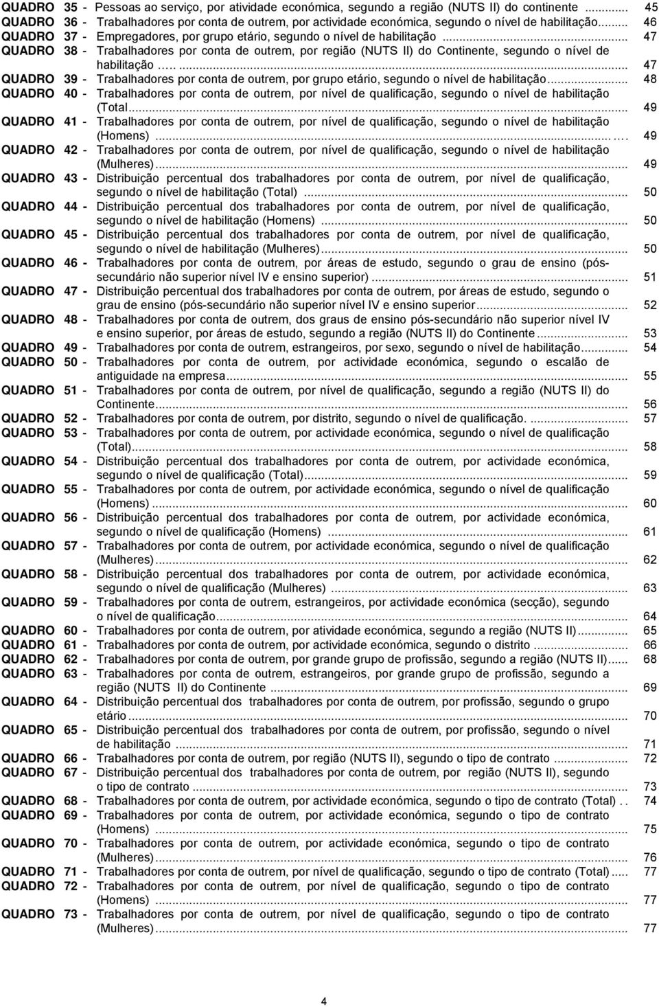 .. 47 QUADRO 38 - Trabalhadores por conta de outrem, por região (NUTS II) do Continente, segundo o nível de habilitação.